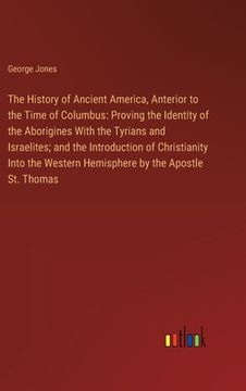 portada The History of Ancient America, Anterior to the Time of Columbus: Proving the Identity of the Aborigines With the Tyrians and Israelites; and the Intr (in English)