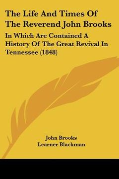 portada the life and times of the reverend john brooks: in which are contained a history of the great revival in tennessee (1848) (en Inglés)