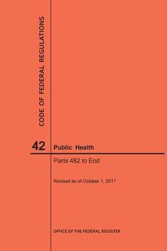 portada Code of Federal Regulations Title 42, Public Health, Parts 482-End, 2017 (en Inglés)