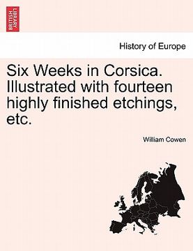 portada six weeks in corsica. illustrated with fourteen highly finished etchings, etc. (en Inglés)