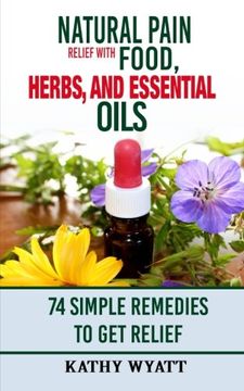 portada Natural Pain Relief With Food, Herbs, and Essential Oils: 74 Simple Remedies to get Relief (Homesteading Freedom) (en Inglés)