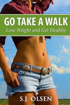 portada Go Take a Walk: Lose Weight and Get Healthy (en Inglés)