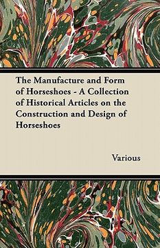 portada the manufacture and form of horseshoes - a collection of historical articles on the construction and design of horseshoes (en Inglés)