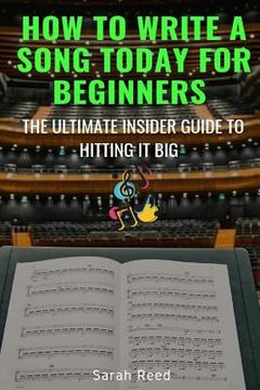 portada How to Write a Song Today for Beginners: The Ultimate Insider Guide to Hitting It Big (en Inglés)