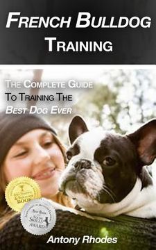 portada French Bulldog Training: The Complete Guide to Training the Best Dog Ever