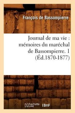 portada Journal de Ma Vie: Mémoires Du Maréchal de Bassompierre. 1 (Éd.1870-1877) (in French)
