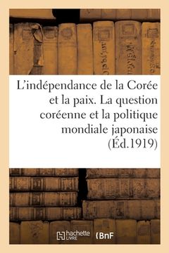 portada L'Indépendance de la Corée Et La Paix: La Question Coréenne Et La Politique Mondiale Japonaise (en Francés)