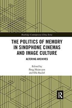 portada The Politics of Memory in Sinophone Cinemas and Image Culture: Altering Archives (Routledge Contemporary China Series) (en Inglés)