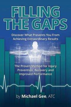 portada Filling the Gaps: Discover What Prevents You from Achieving Extraordinary Results. the Proven Method for Injury Prevention, Recovery and (in English)