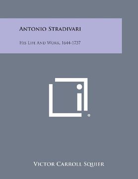 portada Antonio Stradivari: His Life and Work, 1644-1737