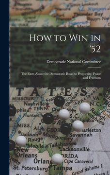 portada How to Win in '52: the Facts About the Democratic Road to Prosperity, Peace and Freedom (en Inglés)