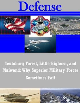 portada Teutoburg Forest, Little Bighorn, and Maiwand: Why Superior Military Forces Sometimes Fail (en Inglés)