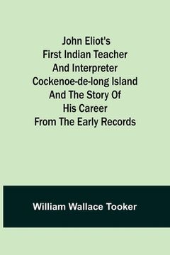 portada John Eliot's First Indian Teacher and Interpreter Cockenoe-de-Long Island and The Story of His Career from the Early Records (in English)