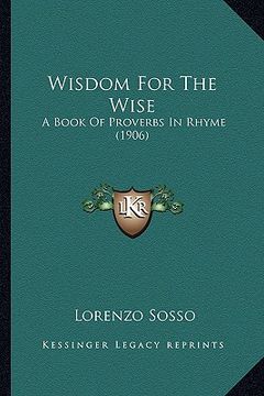 portada wisdom for the wise: a book of proverbs in rhyme (1906) a book of proverbs in rhyme (1906) (en Inglés)