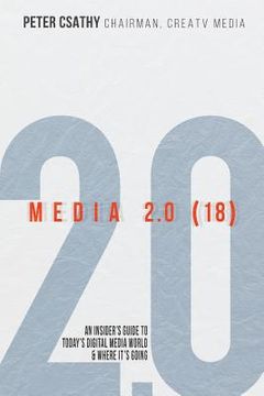 portada Media 2.0 (18): An Insider's Guide to Today's Digital Media World & Where It's Going (en Inglés)