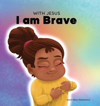 portada With Jesus I am brave: A Christian children book on trusting God to overcome worry, anxiety and fear of the dark