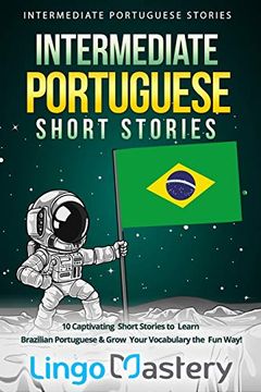 portada Intermediate Portuguese Short Stories: 10 Captivating Short Stories to Learn Brazilian Portuguese & Grow Your Vocabulary the fun Way! (Intermediate Portuguese Stories) (in English)