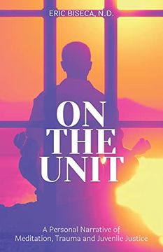 portada On the Unit: A Personal Narrative of Meditation, Trauma and Juvenile Justice (en Inglés)