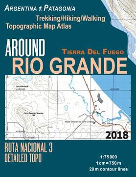 portada Around Rio Grande Tierra Del Fuego Trekking/Hiking/Walking Topographic Map Atlas Ruta Nacional 3 Detailed Topo Argentina Patagonia 1: 75000: Trails & (en Inglés)