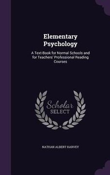 portada Elementary Psychology: A Text-Book for Normal Schools and for Teachers' Professional Reading Courses