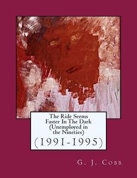portada The Ride Seems Faster In The Dark (Unemployed in the Nineties): (1991-1995) (en Inglés)