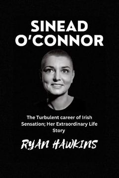 portada Sinead O'Connor: The Turbulent career of Irish Sensation; Her Extraordinary Life Story (en Inglés)