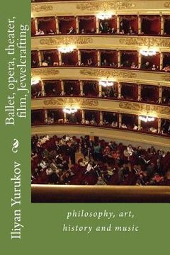 portada Ballet, opera, theater, film, Jewelcrafting: philosophy, art, history and music (en Inglés)