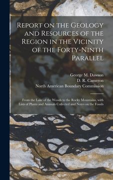 portada Report on the Geology and Resources of the Region in the Vicinity of the Forty-ninth Parallel [microform]: From the Lake of the Woods to the Rocky Mou (en Inglés)