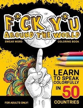 portada F*ck Y*u Around the World: Swear Word Coloring Book
