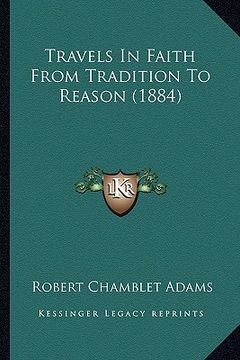 portada travels in faith from tradition to reason (1884) (in English)