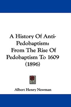 portada a history of anti-pedobaptism: from the rise of pedobaptism to 1609 (1896) (in English)