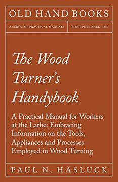portada The Wood Turner'S Handybook - a Practical Manual for Workers at the Lathe: Embracing Information on the Tools, Appliances and Processes Employed in Wood Turning (in English)