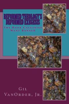 portada Reformed Theology's Deformed Exegesis: The Book Calvinist Want Banned (in English)