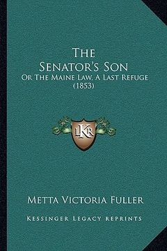 portada the senator's son: or the maine law, a last refuge (1853) (en Inglés)