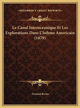 portada Le Canal Interoceanique Et Les Explorations Dans L'Isthme Americain (1879) (en Francés)
