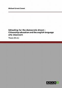portada schooling for the democratic dream - citizenship education and the english language arts classroom