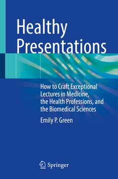 portada Healthy Presentations: How to Craft Exceptional Lectures in Medicine, the Health Professions, and the Biomedical Sciences (en Inglés)