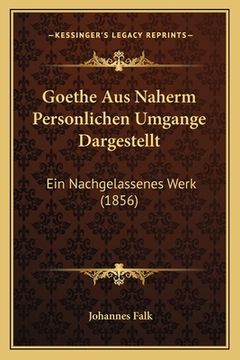 portada Goethe Aus Naherm Personlichen Umgange Dargestellt: Ein Nachgelassenes Werk (1856) (en Alemán)