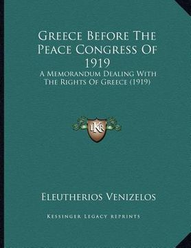 portada greece before the peace congress of 1919: a memorandum dealing with the rights of greece (1919) (en Inglés)