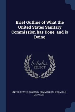 portada Brief Outline of What the United States Sanitary Commission has Done, and is Doing (en Inglés)