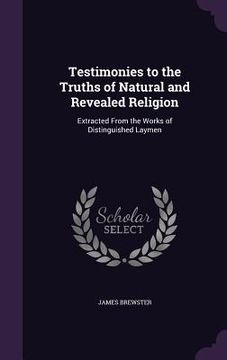 portada Testimonies to the Truths of Natural and Revealed Religion: Extracted From the Works of Distinguished Laymen (in English)