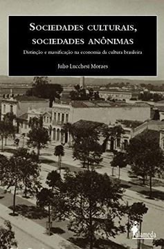 portada Sociedades Culturais Sociedades Anonimas - Distincao e Massificacao na Economia da Cultura Brasileira (em Portugues do Brasil) (en Portugués)