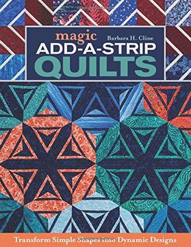 portada Magic Add-a-Strip Quilts: Transform Simple Shapes into Dynamic Designs