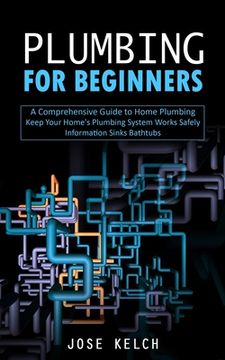 portada Plumbing for Beginners: A Comprehensive Guide to Home Plumbing (Keep Your Home's Plumbing System Works Safely Information Sinks Bathtubs) (en Inglés)