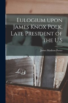 portada Eulogium Upon James Knox Polk, Late President of the U.S (en Inglés)