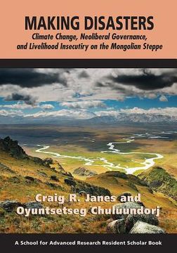portada Making Disasters: Climate Change, Neoliberal Governance, and Livelihood Insecurity on the Mongolian Steppe (in English)