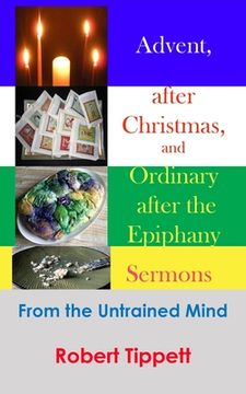 portada Advent, after Christmas, and Ordinary after the Epiphany Sermons: From the Untrained Mind (en Inglés)