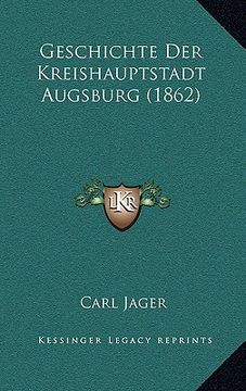 portada Geschichte Der Kreishauptstadt Augsburg (1862) (en Alemán)