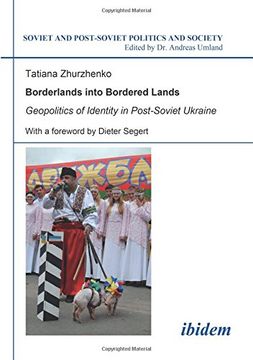 portada Borderlands Into Bordered Lands: Geopolitics of Identity in Post-Soviet Ukraine (Soviet and Post-Soviet Politics and Society, Vol. 98) (Volume 98) 