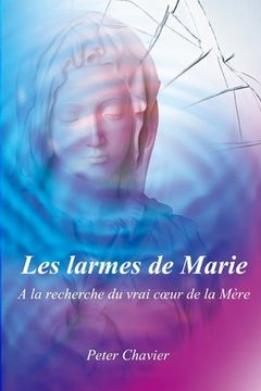 portada Les larmes de Marie - A la recherche du vrai coeur de la Mère (en Francés)